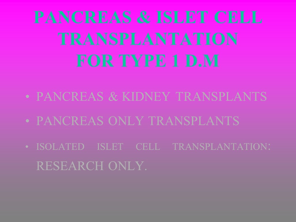 PANCREAS & ISLET CELL TRANSPLANTATION FOR TYPE 1 D.M PANCREAS & KIDNEY TRANSPLANTS PANCREAS